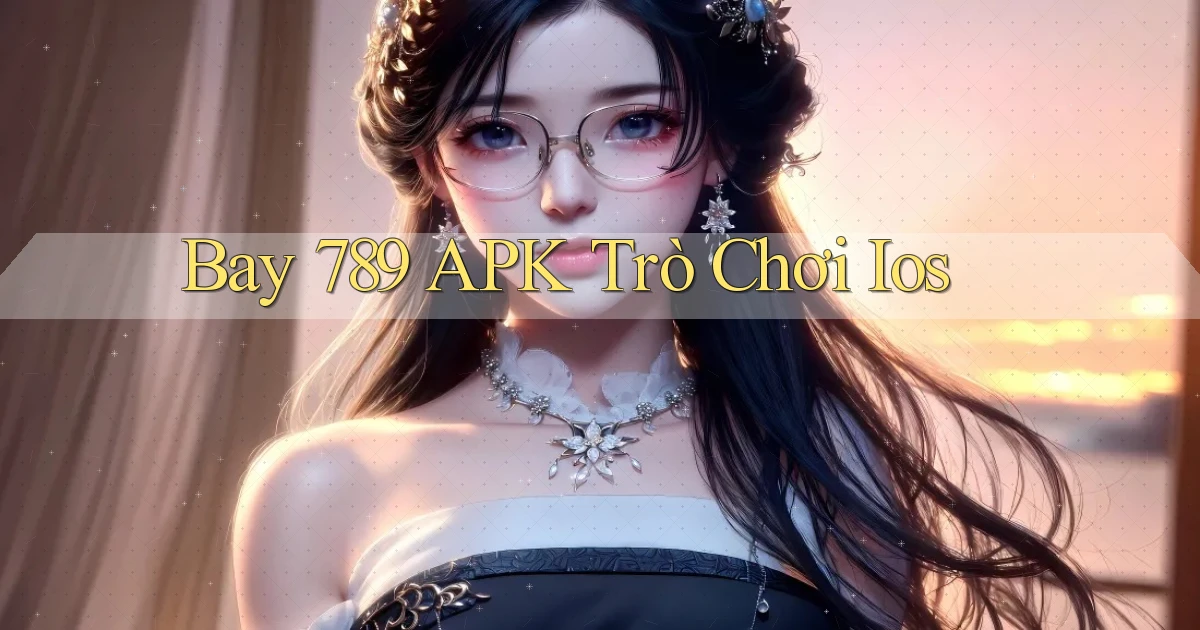 bay 789 APK trò chơi ios