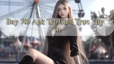 bay 789 apk trò chơi trực tuyến