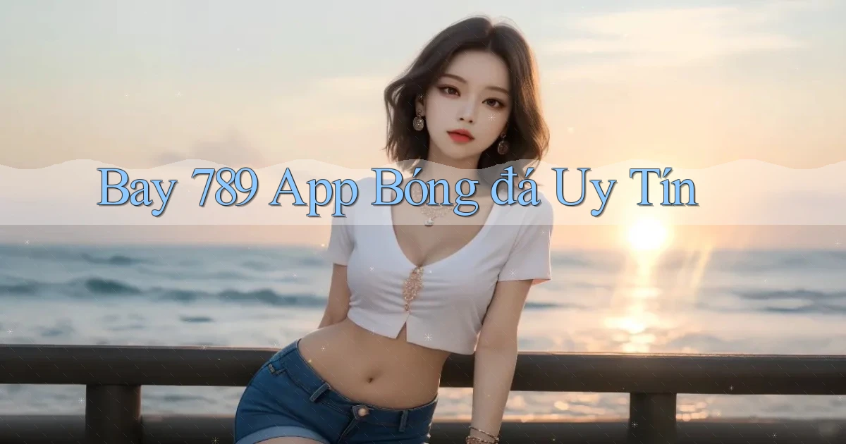 bay 789 app bóng đá uy tín