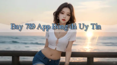 bay 789 app bóng đá uy tín