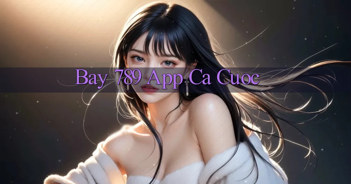 bay 789 app ca cuoc