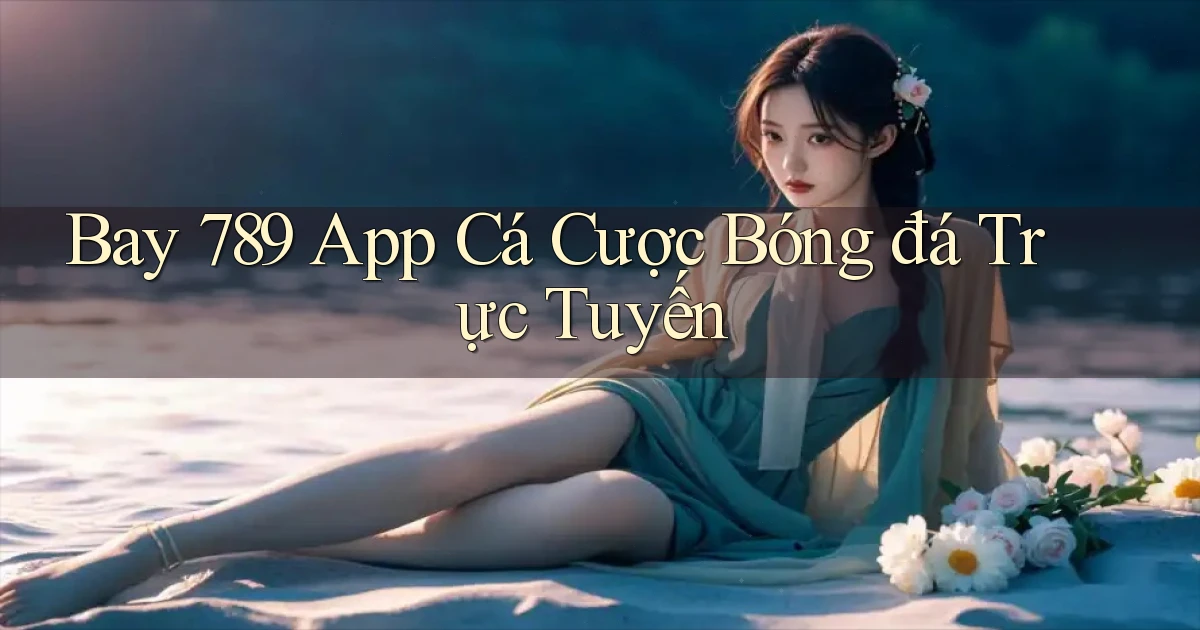 bay 789 app cá cược bóng đá trực tuyến