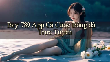bay 789 app cá cược bóng đá trực tuyến