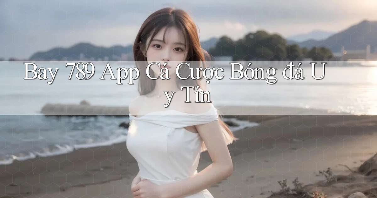 bay 789 app cá cược bóng đá uy tín