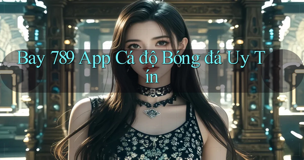 bay 789 app cá độ bóng đá uy tín