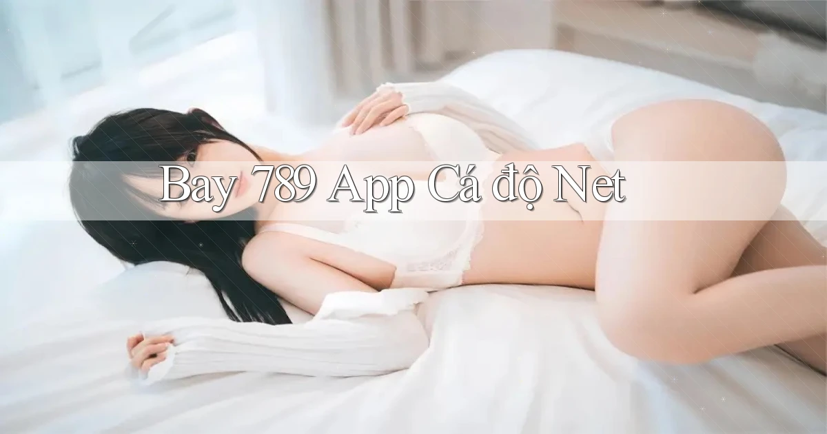 bay 789 app cá độ net