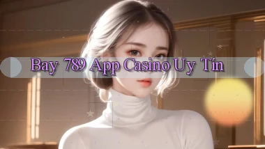 bay 789 app casino uy tín