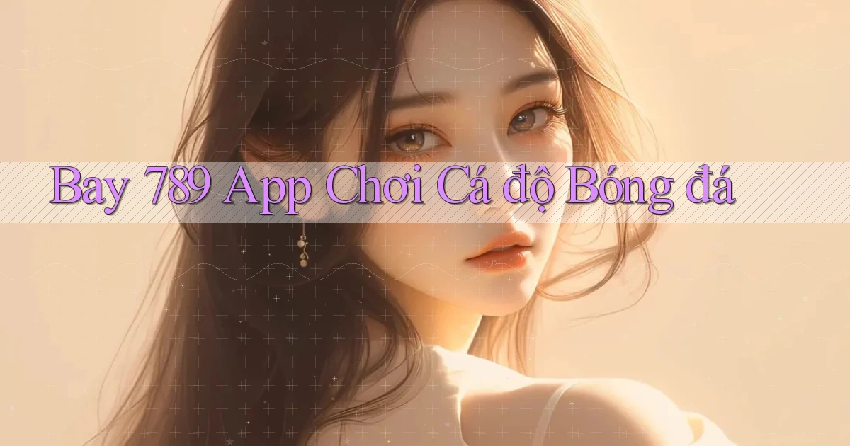 bay 789 app chơi cá độ bóng đá