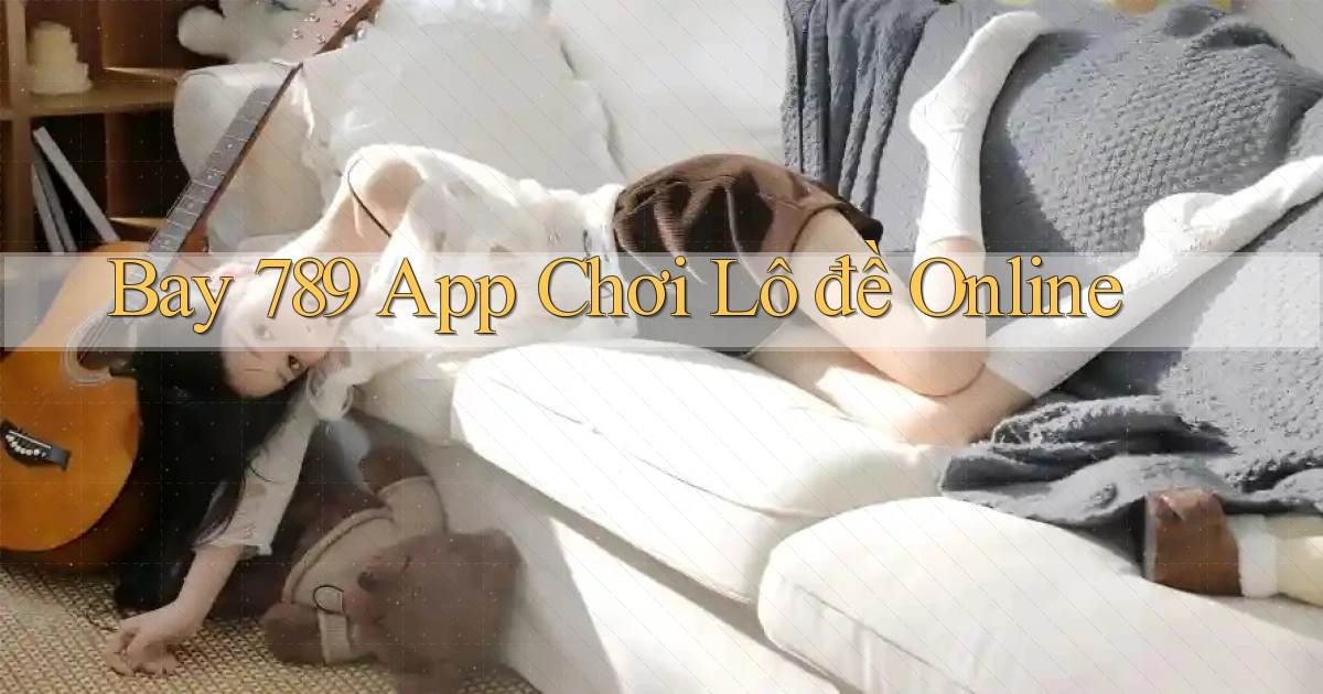 bay 789 app chơi lô đề online