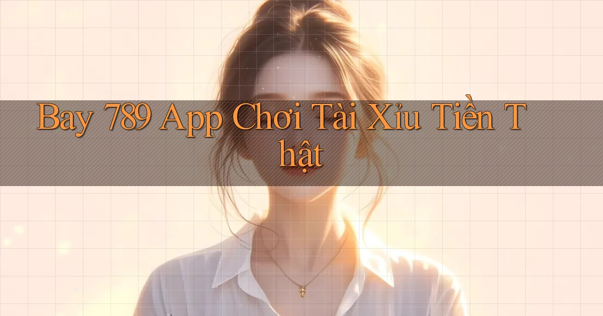 bay 789 app chơi tài xỉu tiền thật