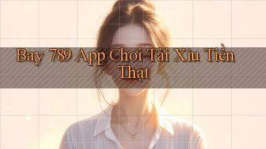 bay 789 app chơi tài xỉu tiền thật