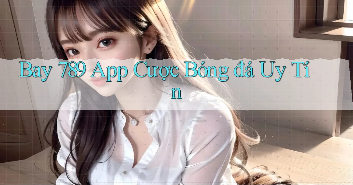 bay 789 app cược bóng đá uy tín