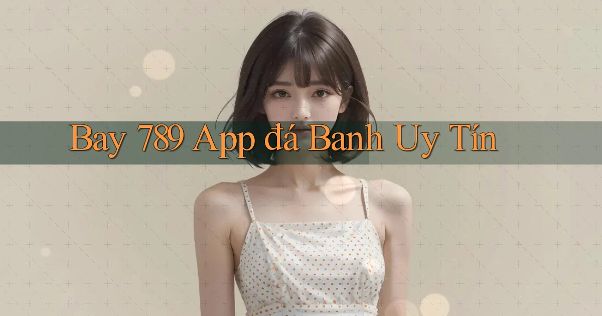 bay 789 app đá banh uy tín