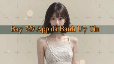 bay 789 app đá banh uy tín