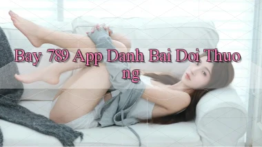 bay 789 app đánh bài đổi thưởng