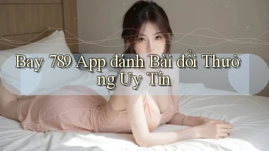 bay 789 app đánh bài đổi thưởng uy tín