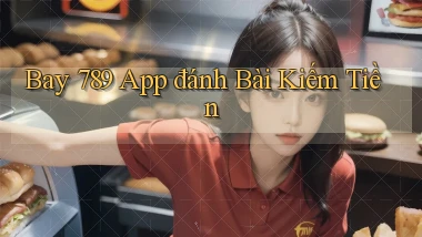 bay 789 app đánh bài kiếm tiền