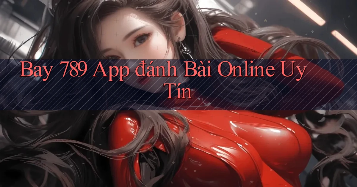 bay 789 app đánh bài online uy tín