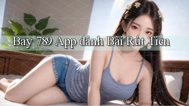 bay 789 app đánh bài rút tiền