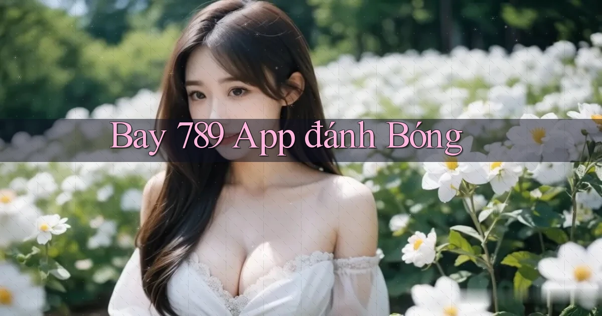 bay 789 app đánh bóng