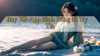 bay 789 app đánh bóng đá uy tín