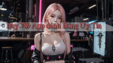 bay 789 app đánh bóng uy tín