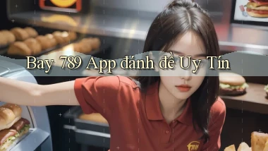 bay 789 app đánh đề uy tín