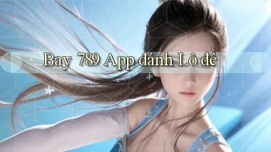 bay 789 app đánh lô đề