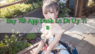 bay 789 app đánh lô de uy tín