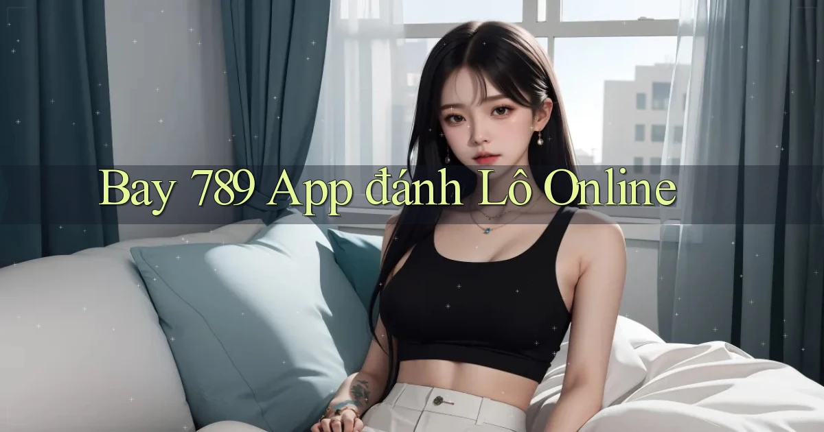 bay 789 app đánh lô online