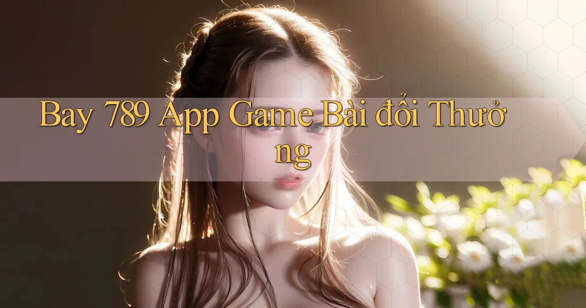 bay 789 app game bài đổi thưởng