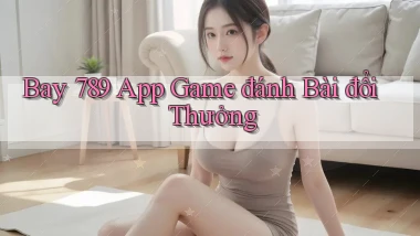 bay 789 app game đánh bài đổi thưởng