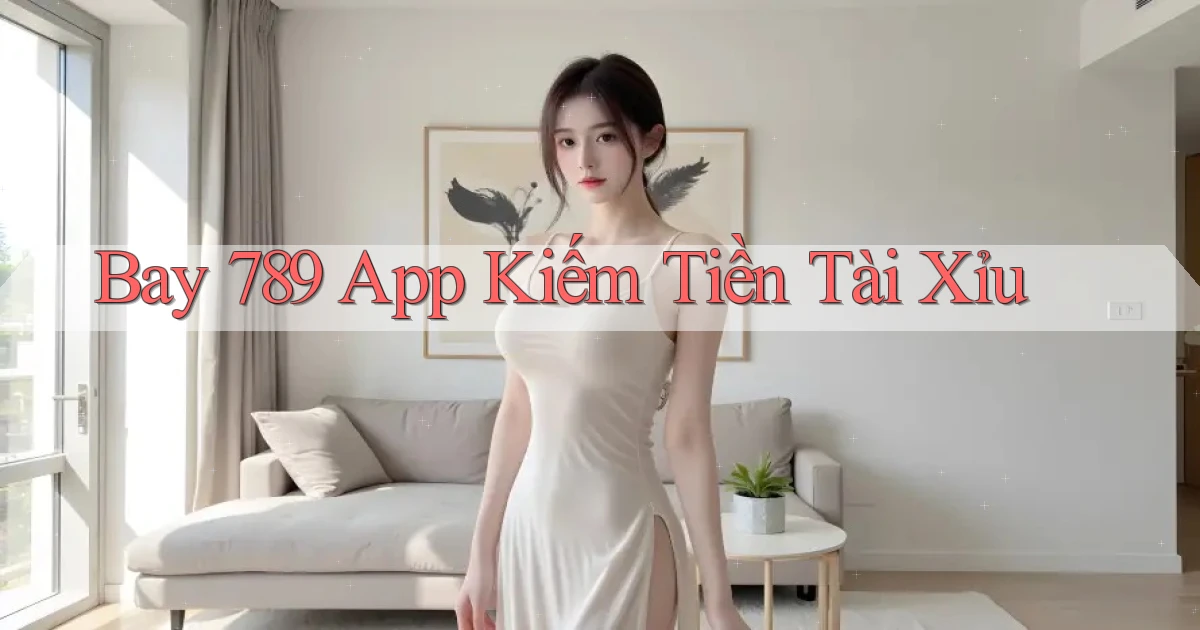 bay 789 app kiếm tiền tài xỉu