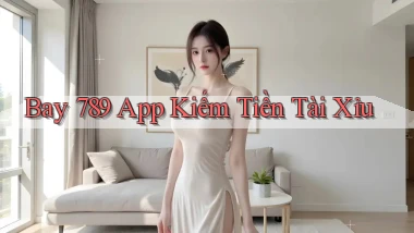 bay 789 app kiếm tiền tài xỉu