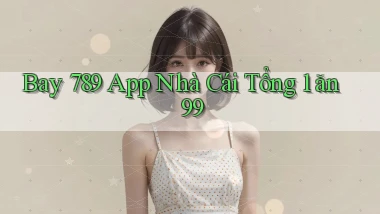 bay 789 app nhà cái tổng 1 ăn 99