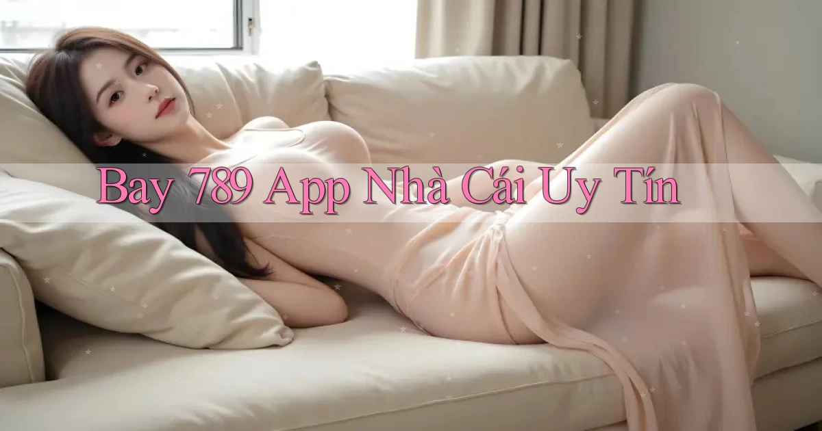 bay 789 app nhà cái uy tín