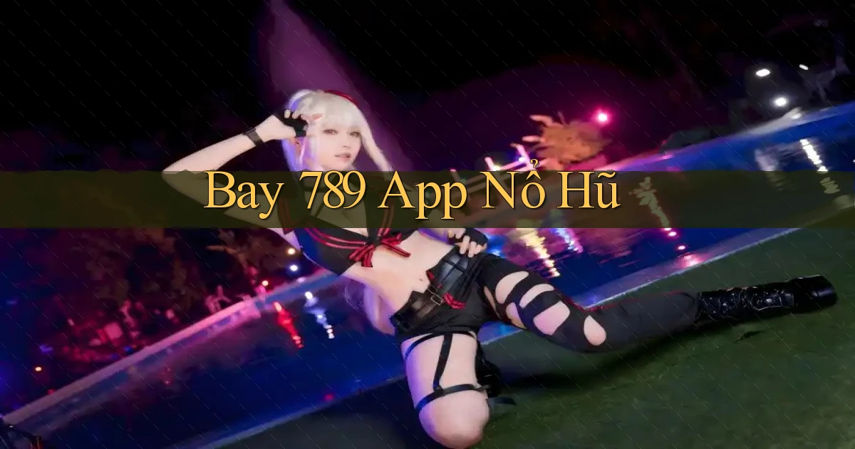 bay 789 app nổ hũ