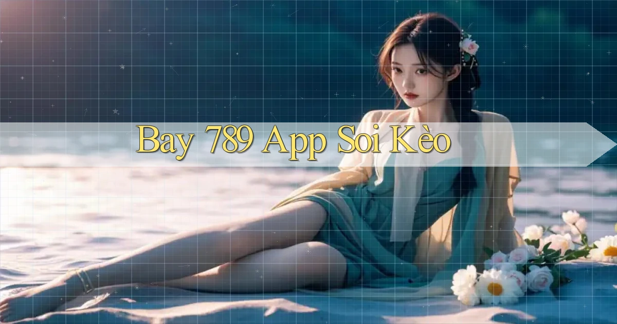 bay 789 app soi kèo