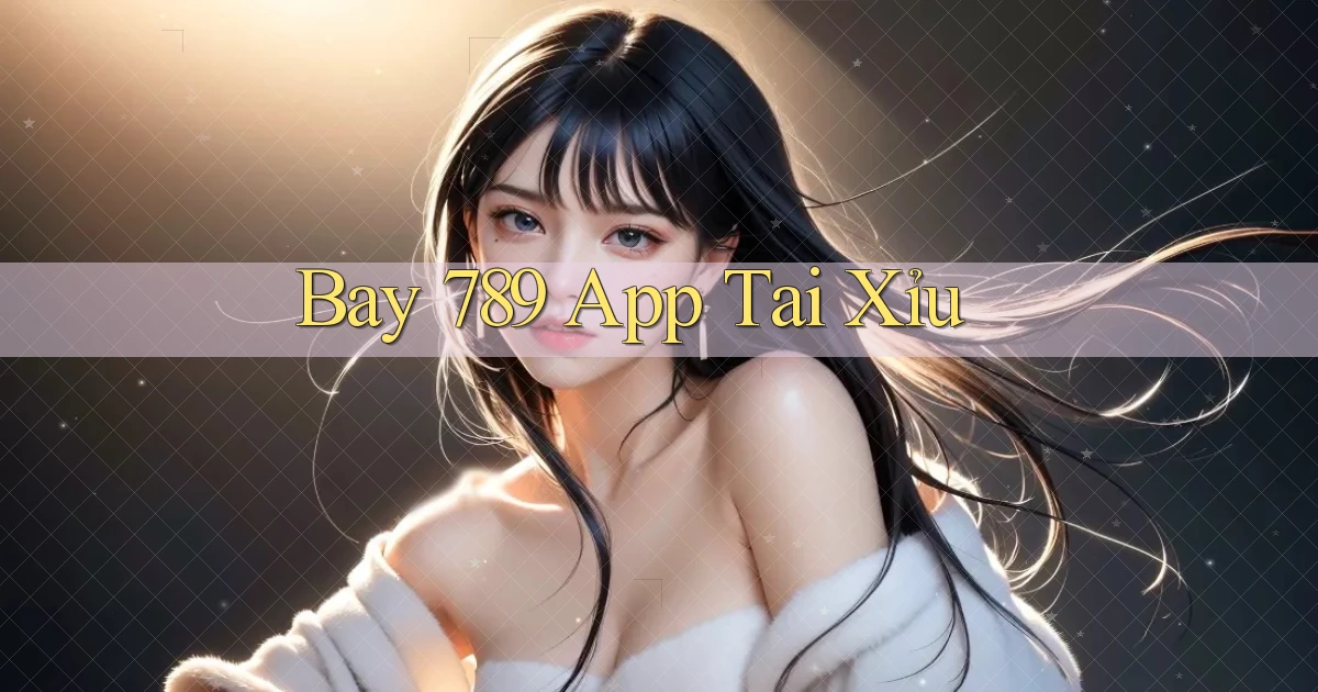 bay 789 app tải xỉu