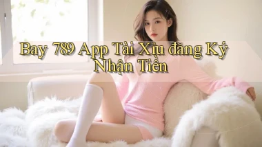 bay 789 app tài xỉu đăng ký nhận tiền