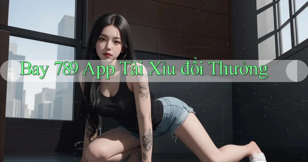 bay 789 app tài xỉu đổi thưởng