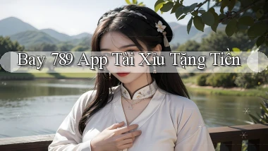 bay 789 app tài xỉu tặng tiền
