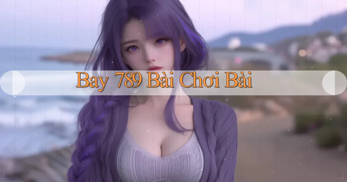 bay 789 bài chơi bài