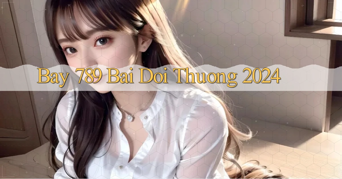 bay 789 bai doi thuong 2024
