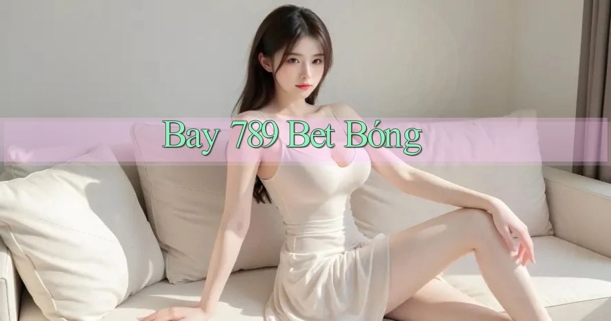 bay 789 bet bóng