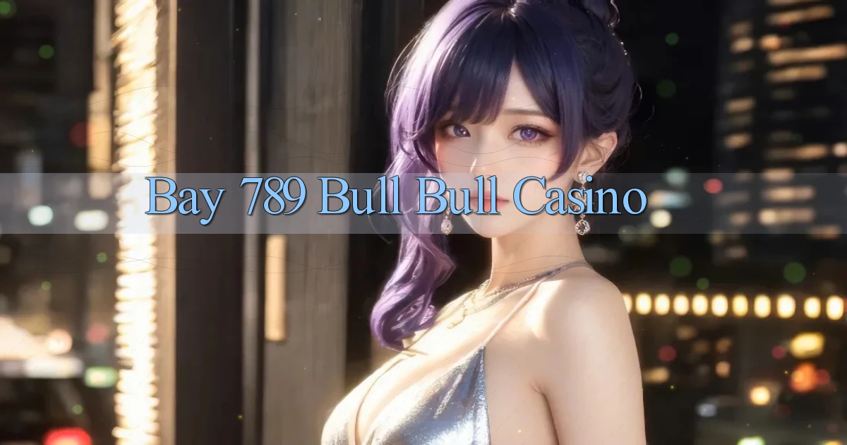 bay 789 bull bull casino