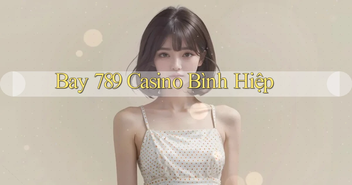 bay 789 casino bình hiệp
