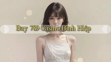 bay 789 casino bình hiệp