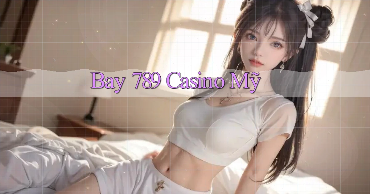 bay 789 casino mỹ