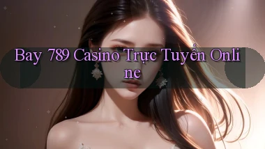 bay 789 casino trực tuyến online